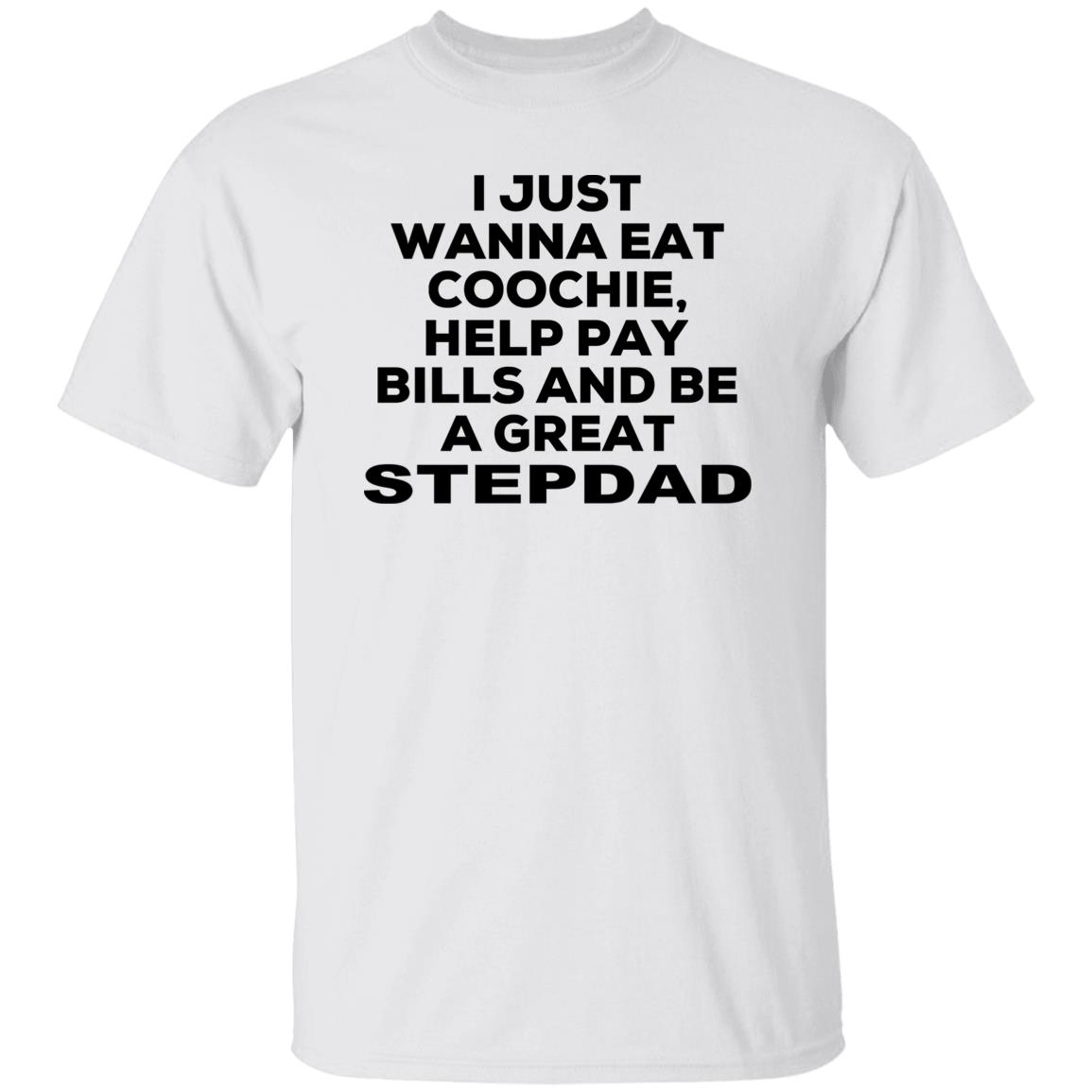 I Just Wanna Eat Coochie Help Pay Bills And Be A Great Stepdad Shirt, Hoodie, Tank