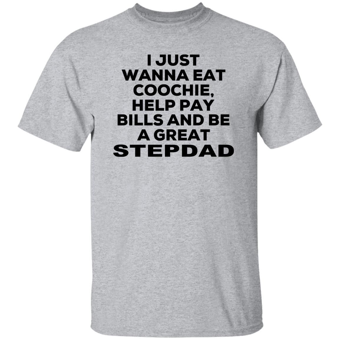 I Just Wanna Eat Coochie Help Pay Bills And Be A Great Stepdad Shirt, Hoodie, Tank