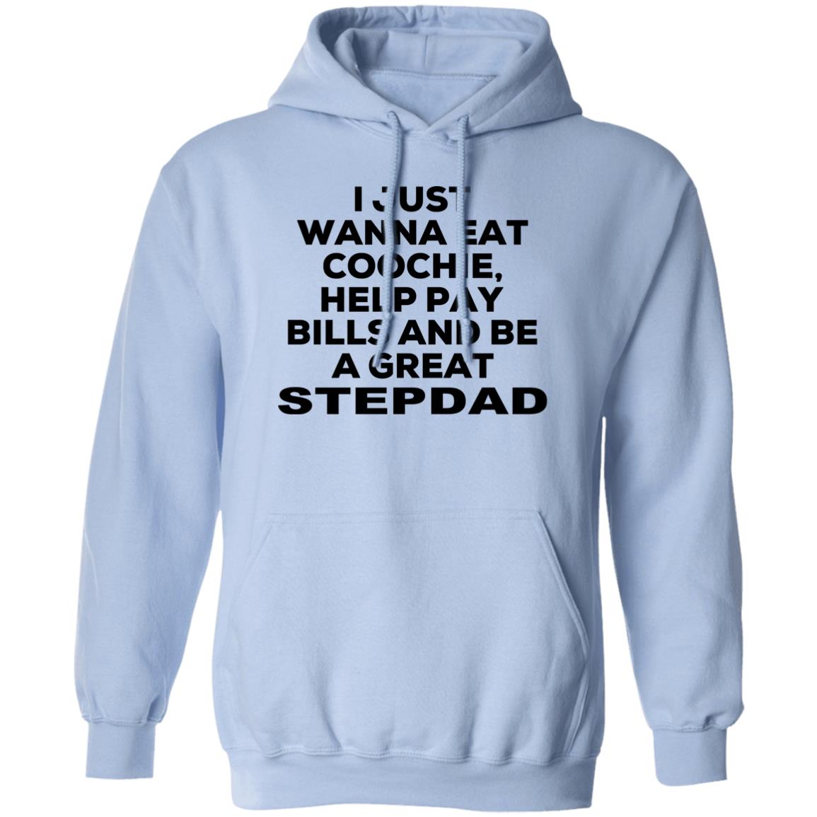 I Just Wanna Eat Coochie Help Pay Bills And Be A Great Stepdad Shirt, Hoodie, Tank