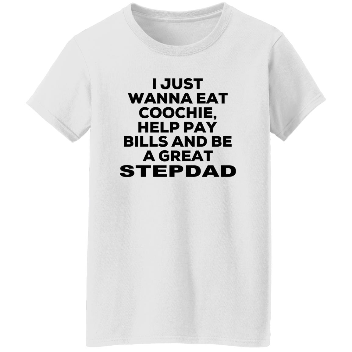 I Just Wanna Eat Coochie Help Pay Bills And Be A Great Stepdad Shirt, Hoodie, Tank