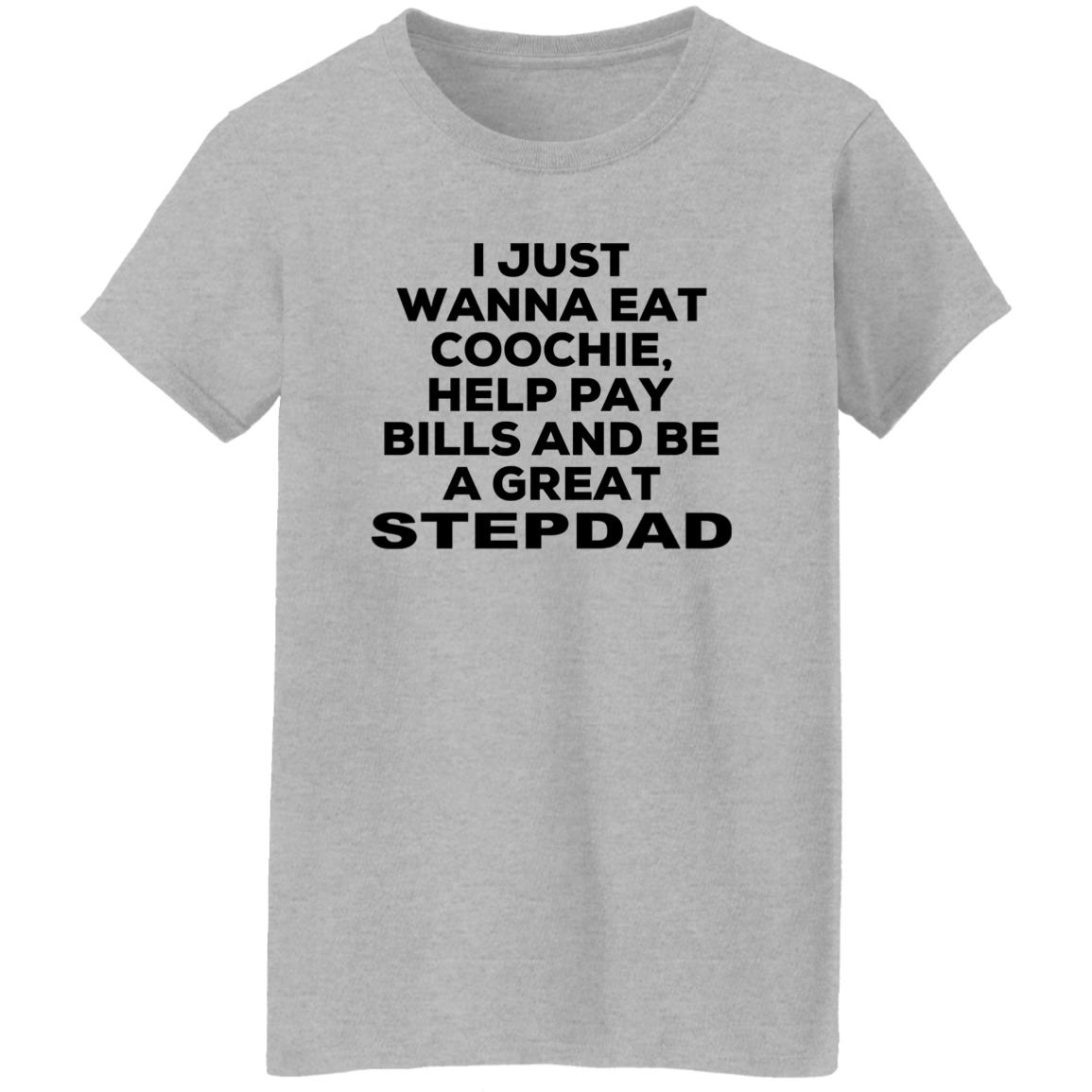 I Just Wanna Eat Coochie Help Pay Bills And Be A Great Stepdad Shirt, Hoodie, Tank