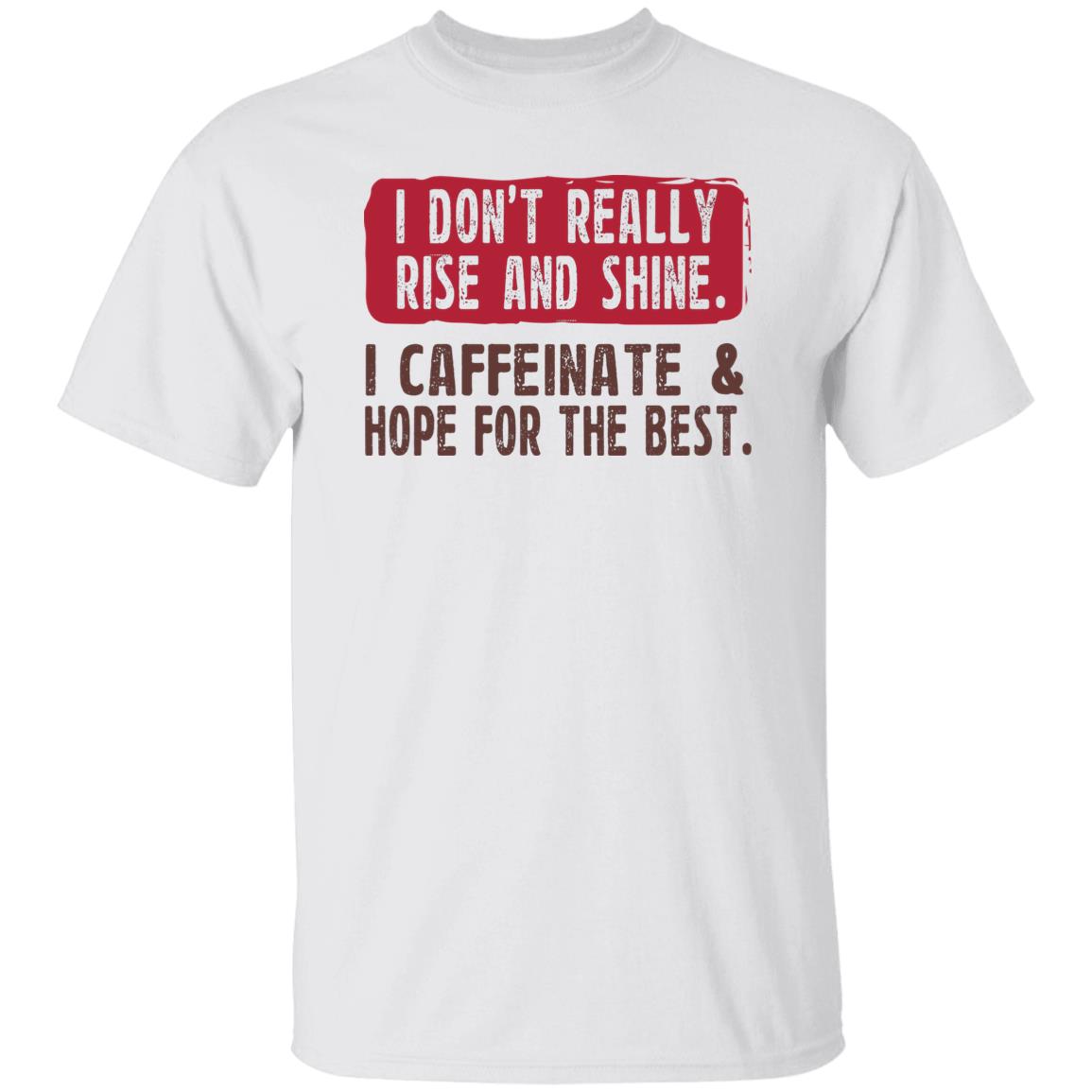 I Don’t Really Rise And Shine I Caffeinate & Hope For The Best Shirt, Hoodie, Tank