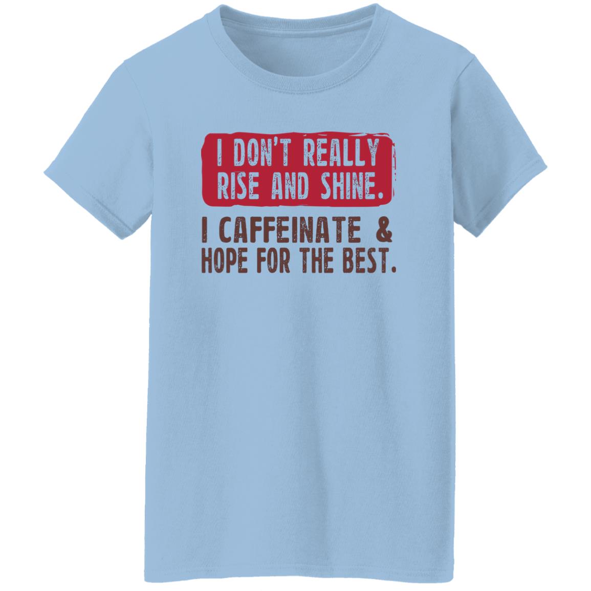 I Don’t Really Rise And Shine I Caffeinate & Hope For The Best Shirt, Hoodie, Tank