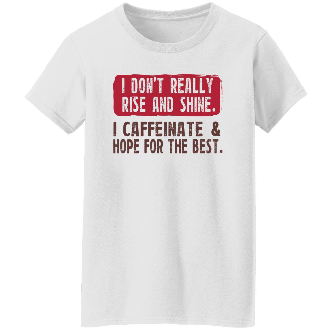 I Don’t Really Rise And Shine I Caffeinate & Hope For The Best Shirt, Hoodie, Tank