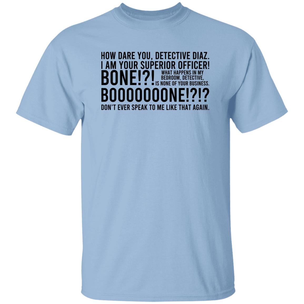 How Dare You Detective Diaz I Am Your Superior Officer Bone Booooooone Shirt, Hoodie, Tank