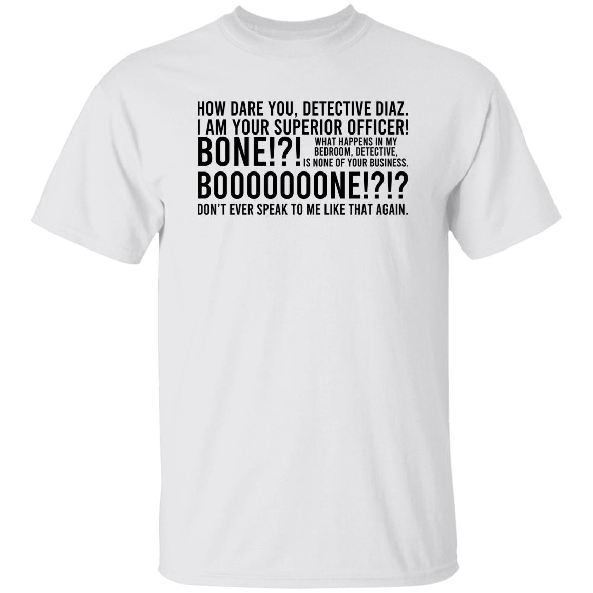 How Dare You Detective Diaz I Am Your Superior Officer Bone Booooooone Shirt, Hoodie, Tank