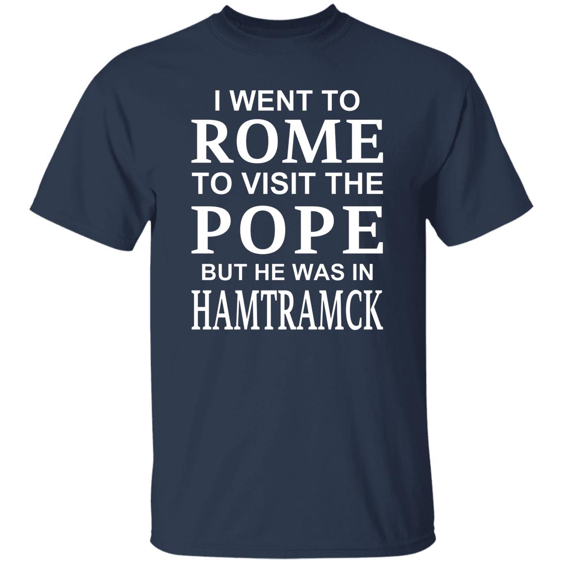 I Went To Rome To Visit The Pope But He Was In Hamtramck Shirt, Hoodie, Tank