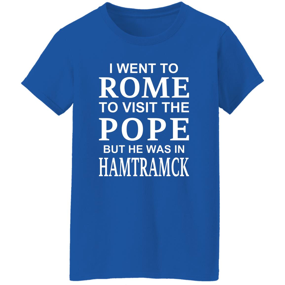 I Went To Rome To Visit The Pope But He Was In Hamtramck Shirt, Hoodie, Tank