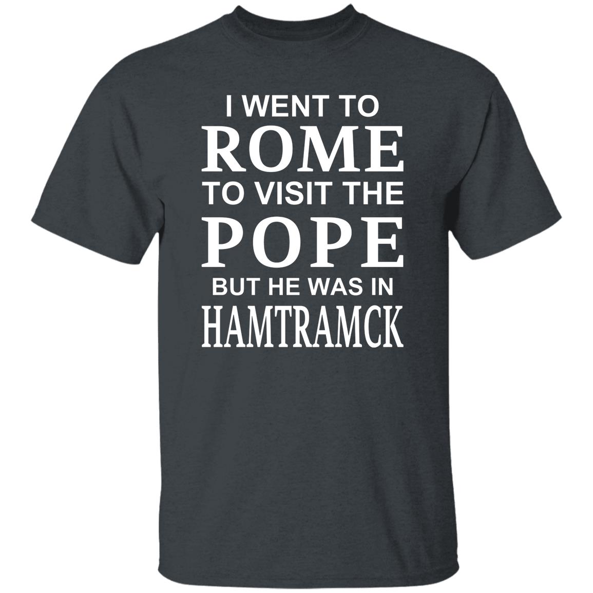 I Went To Rome To Visit The Pope But He Was In Hamtramck Shirt, Hoodie, Tank