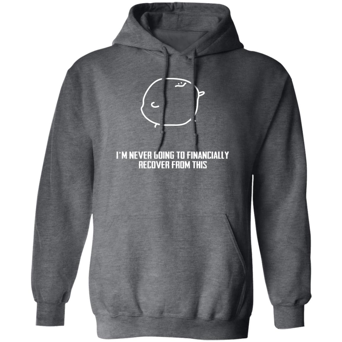 I’m Never Going To Financially Recover From This Shirt, Hoodie, Tank