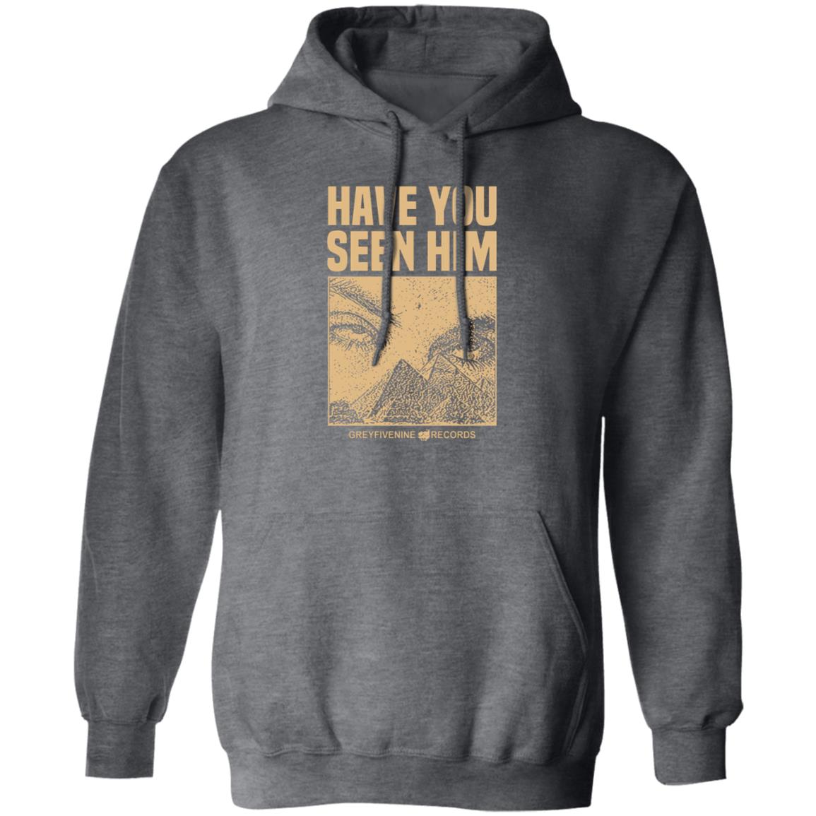 Have You Seen Him Greyfivenine Records Shirt, Hoodie, Tank