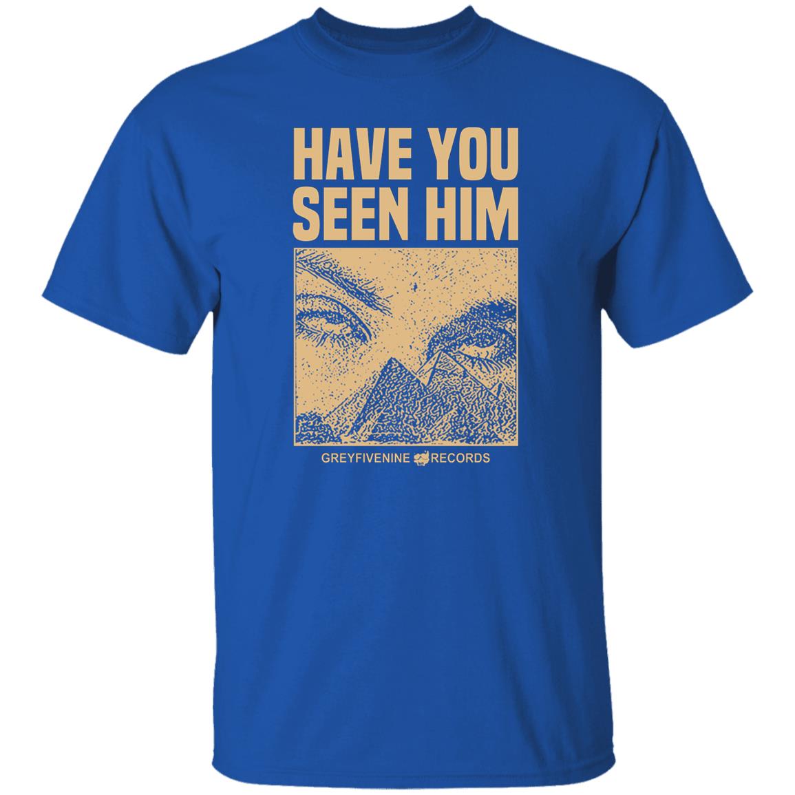 Have You Seen Him Greyfivenine Records Shirt, Hoodie, Tank