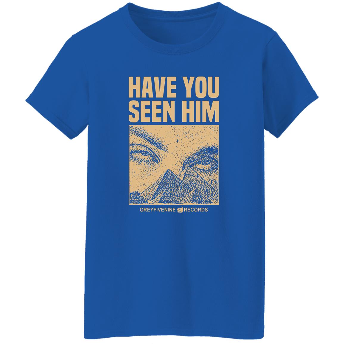 Have You Seen Him Greyfivenine Records Shirt, Hoodie, Tank