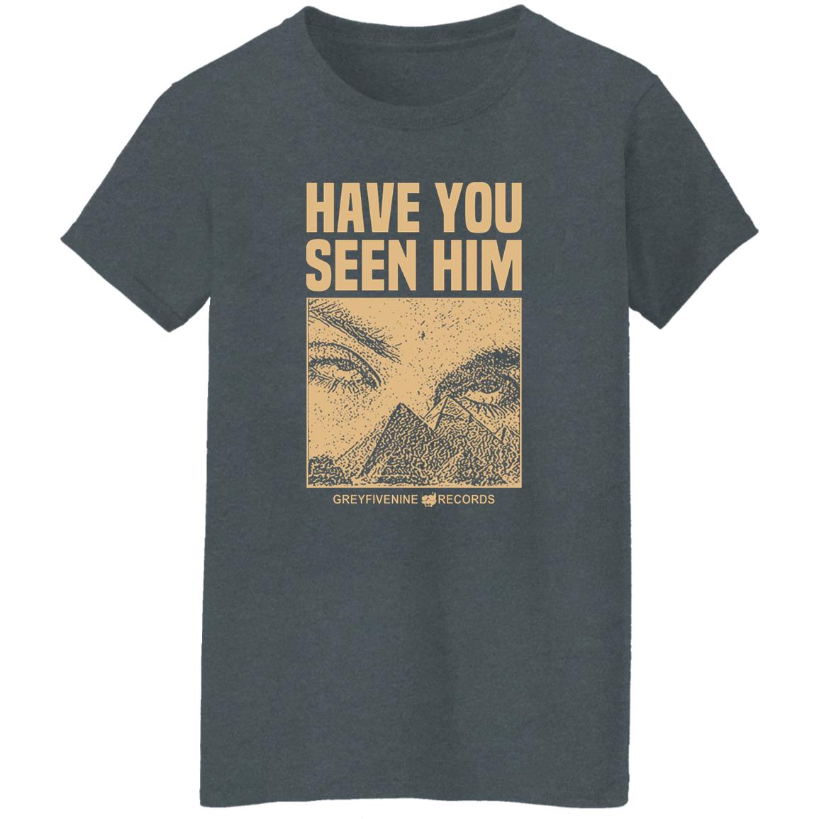 Have You Seen Him Greyfivenine Records Shirt, Hoodie, Tank