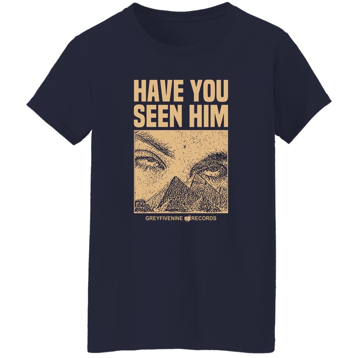 Have You Seen Him Greyfivenine Records Shirt, Hoodie, Tank