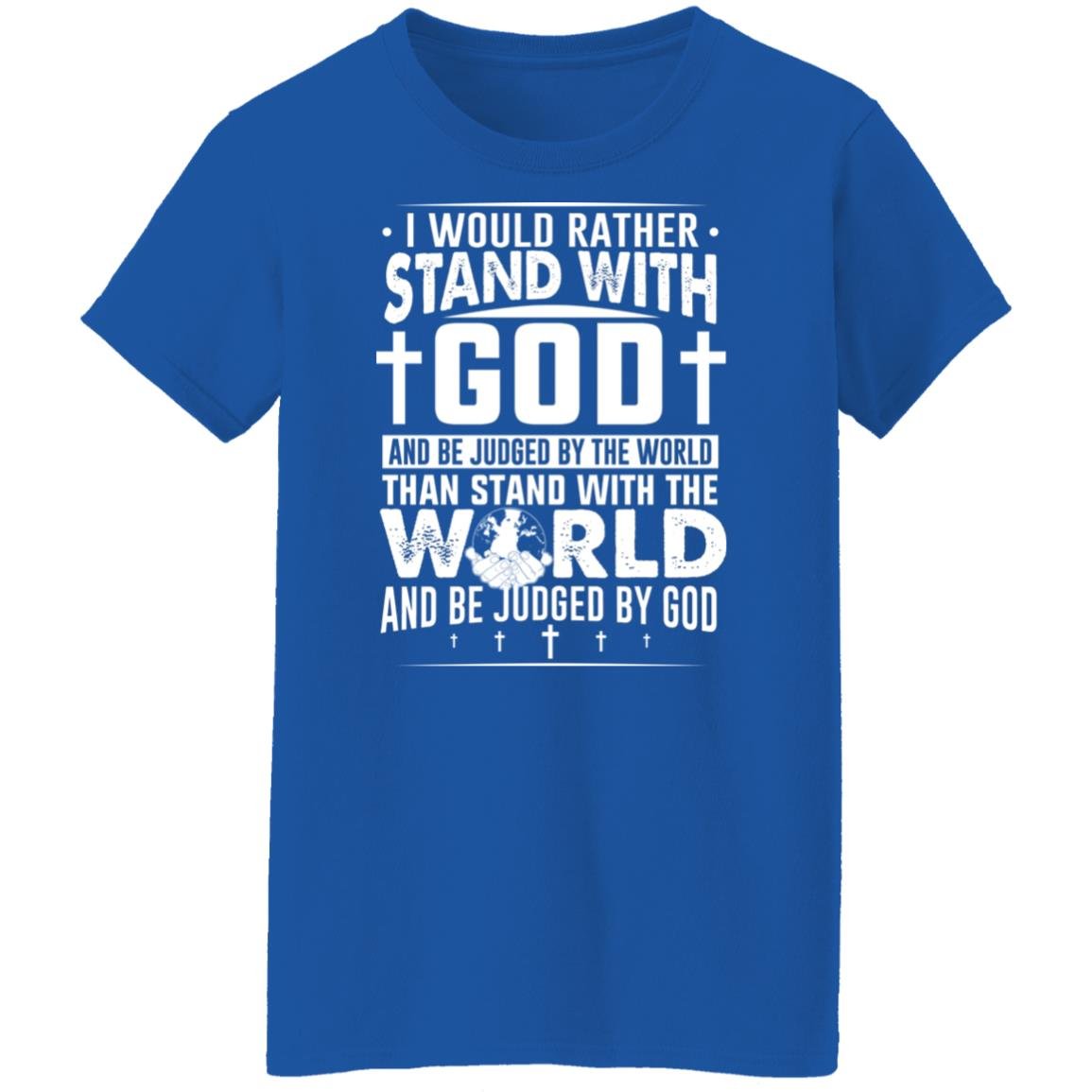 I Would Rather Stand With God And Be Judged By The World Than To Stand With The World And Be Juged By God Christian Shirt, Hoodie, Tank