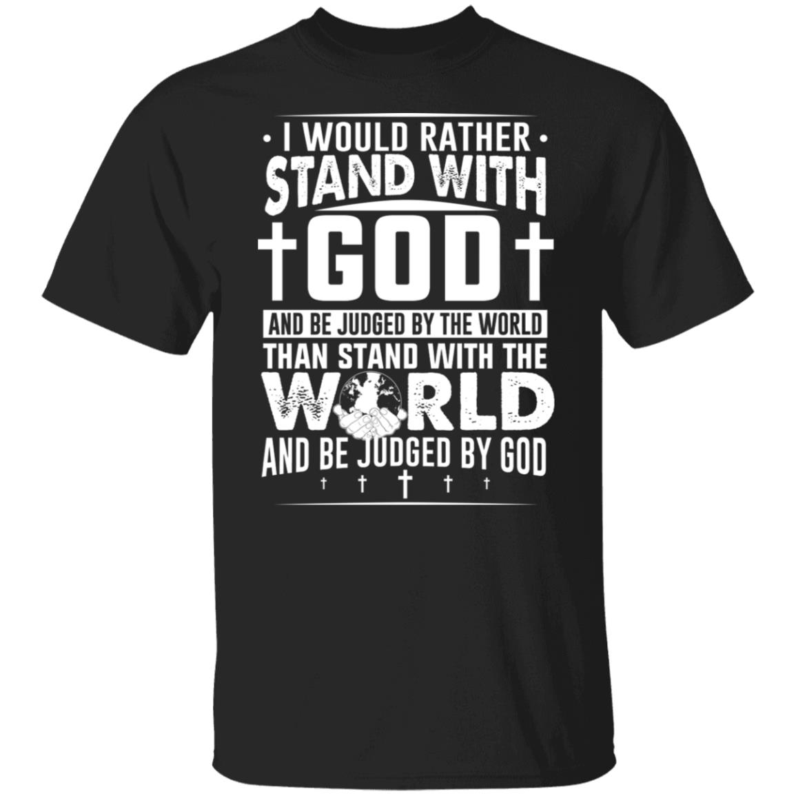 I Would Rather Stand With God And Be Judged By The World Than To Stand With The World And Be Juged By God Christian Shirt, Hoodie, Tank