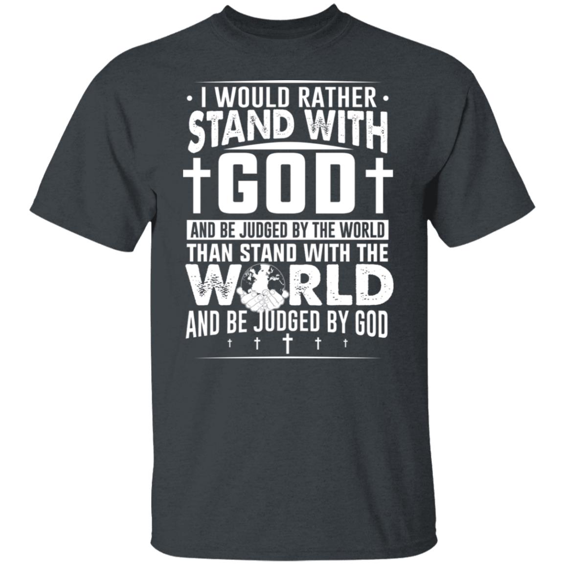 I Would Rather Stand With God And Be Judged By The World Than To Stand With The World And Be Juged By God Christian Shirt, Hoodie, Tank