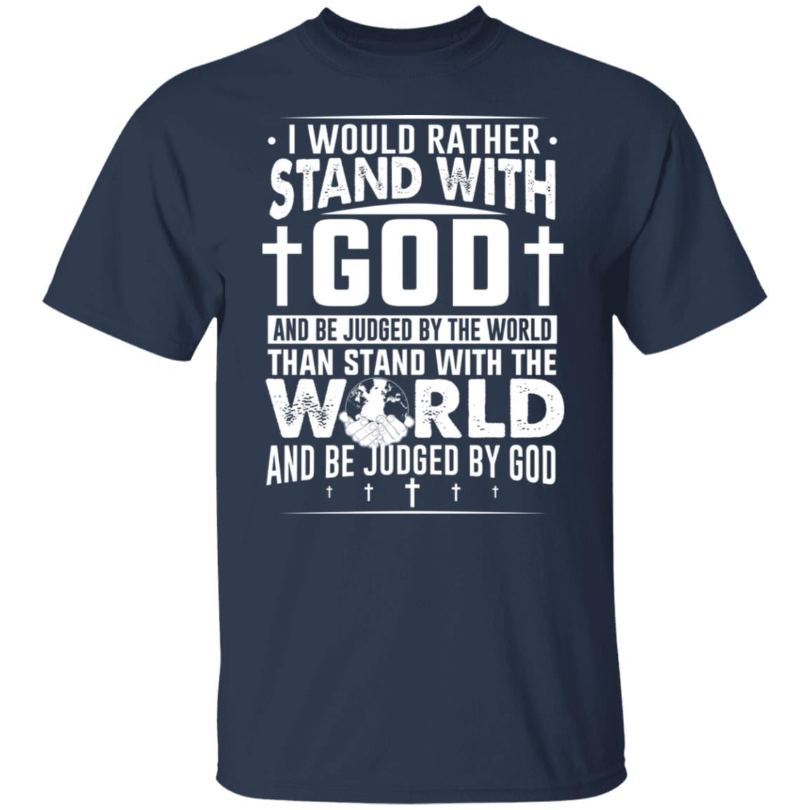 I Would Rather Stand With God And Be Judged By The World Than To Stand With The World And Be Juged By God Christian Shirt, Hoodie, Tank