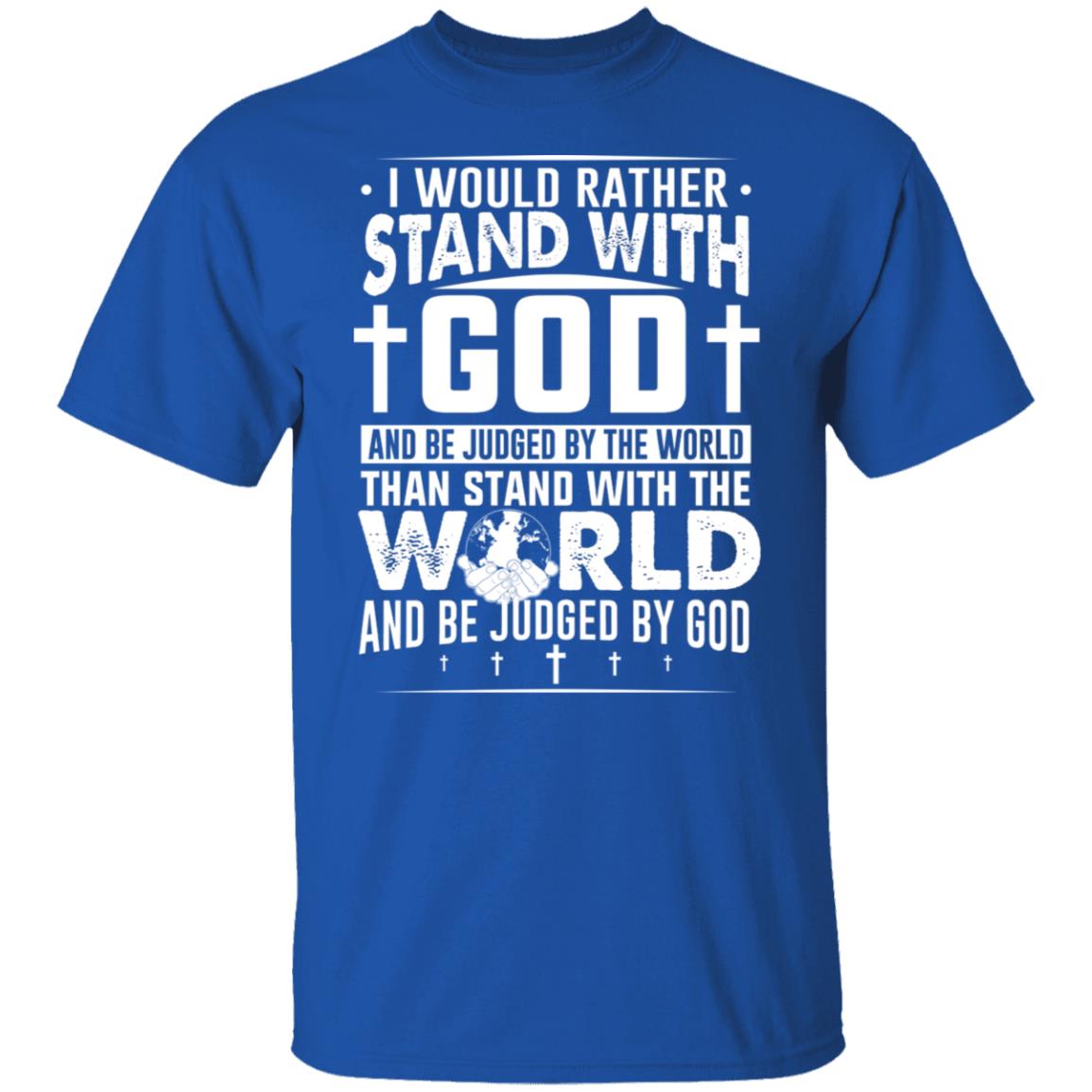 I Would Rather Stand With God And Be Judged By The World Than To Stand With The World And Be Juged By God Christian Shirt, Hoodie, Tank