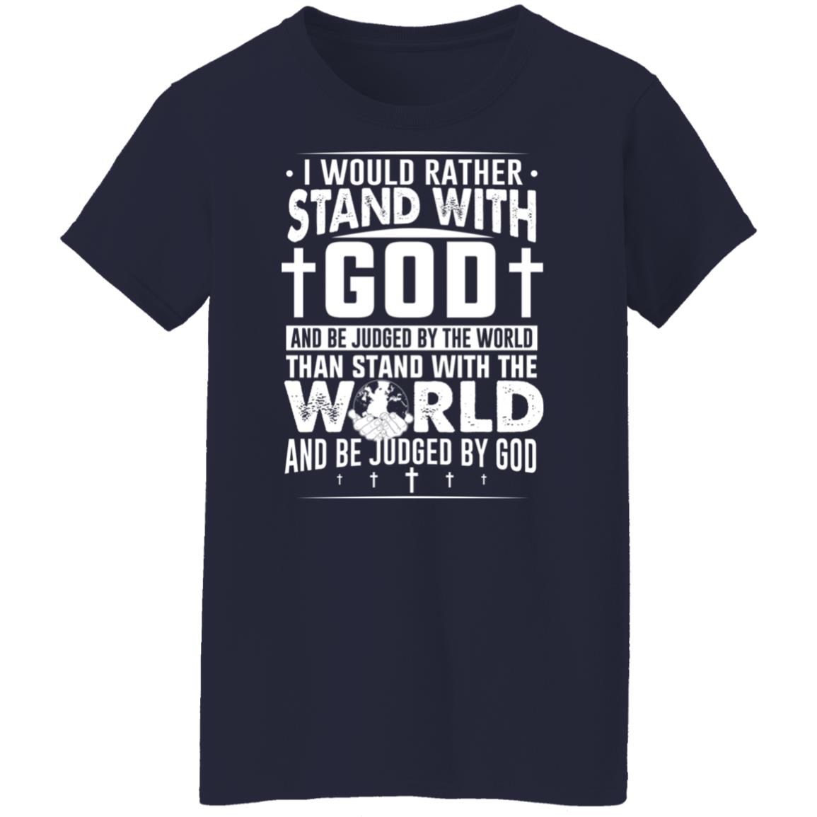 I Would Rather Stand With God And Be Judged By The World Than To Stand With The World And Be Juged By God Christian Shirt, Hoodie, Tank