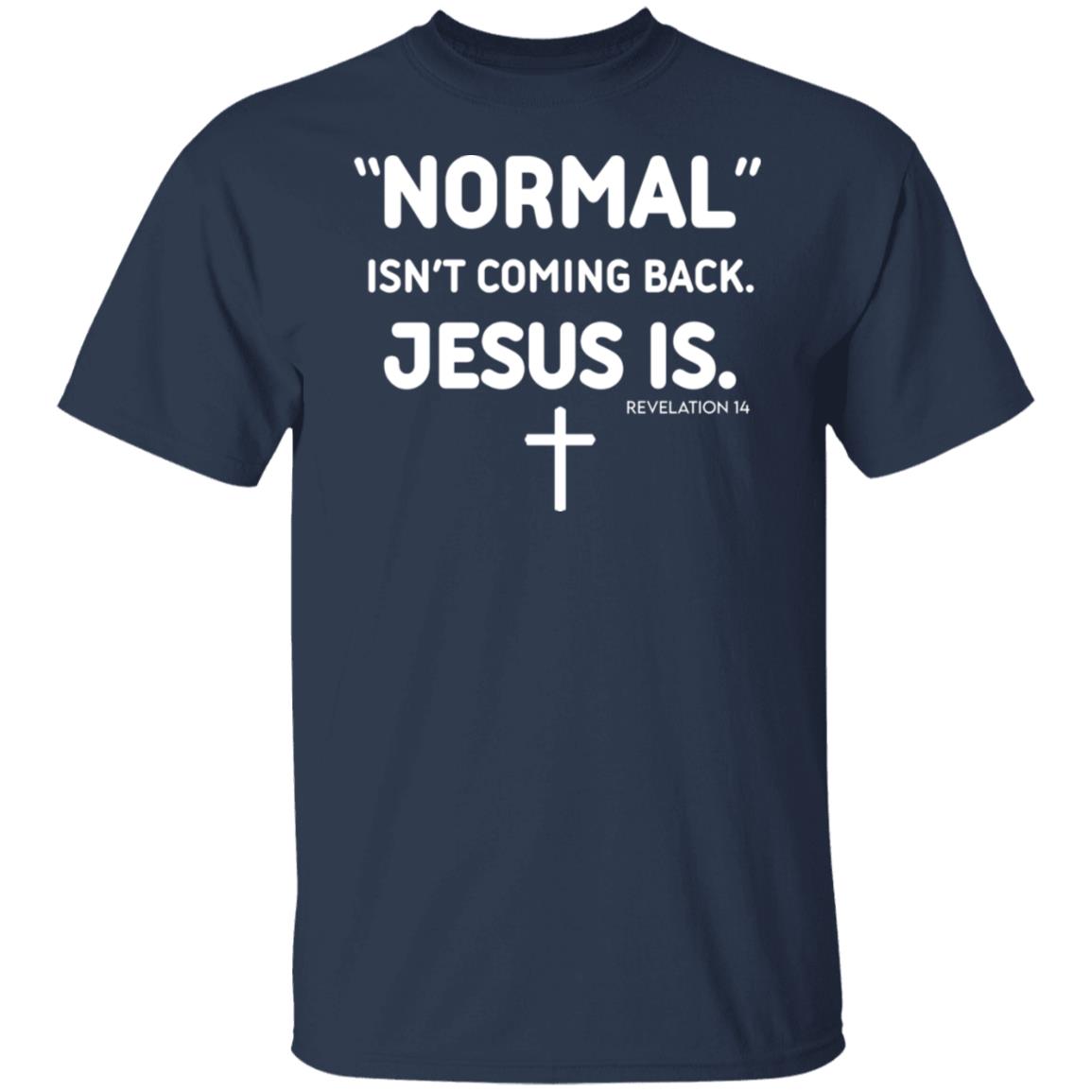 Normal Isn’t Coming Back Jesus Is Revelation 14 Shirt, Hoodie, Tank
