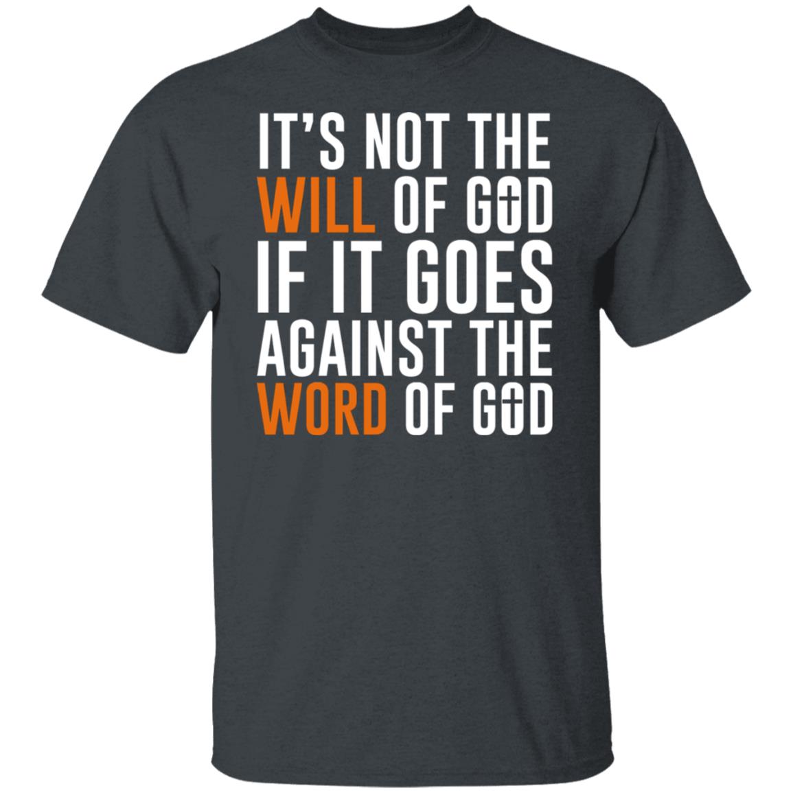 It’s Not The Will Of God If It Goes Against The Word Of God Shirt, Hoodie, Tank