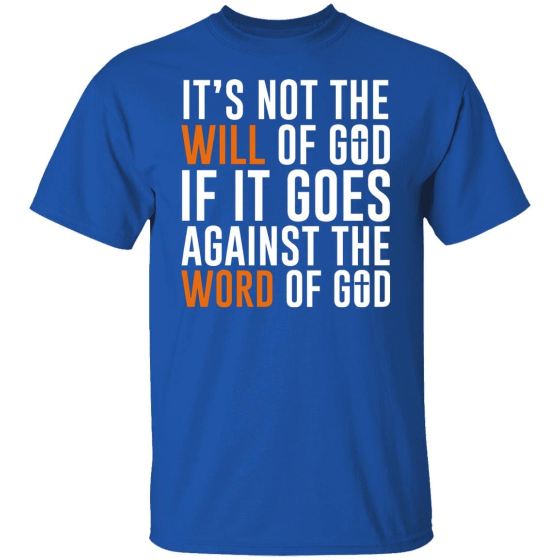 It’s Not The Will Of God If It Goes Against The Word Of God Shirt, Hoodie, Tank