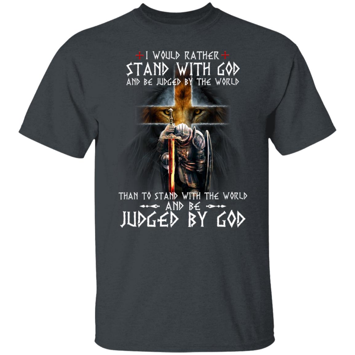 I Would Rather Stand With God And Be Judged By The World Than To Stand With The World And Be Juged By God Shirt, Hoodie, Tank