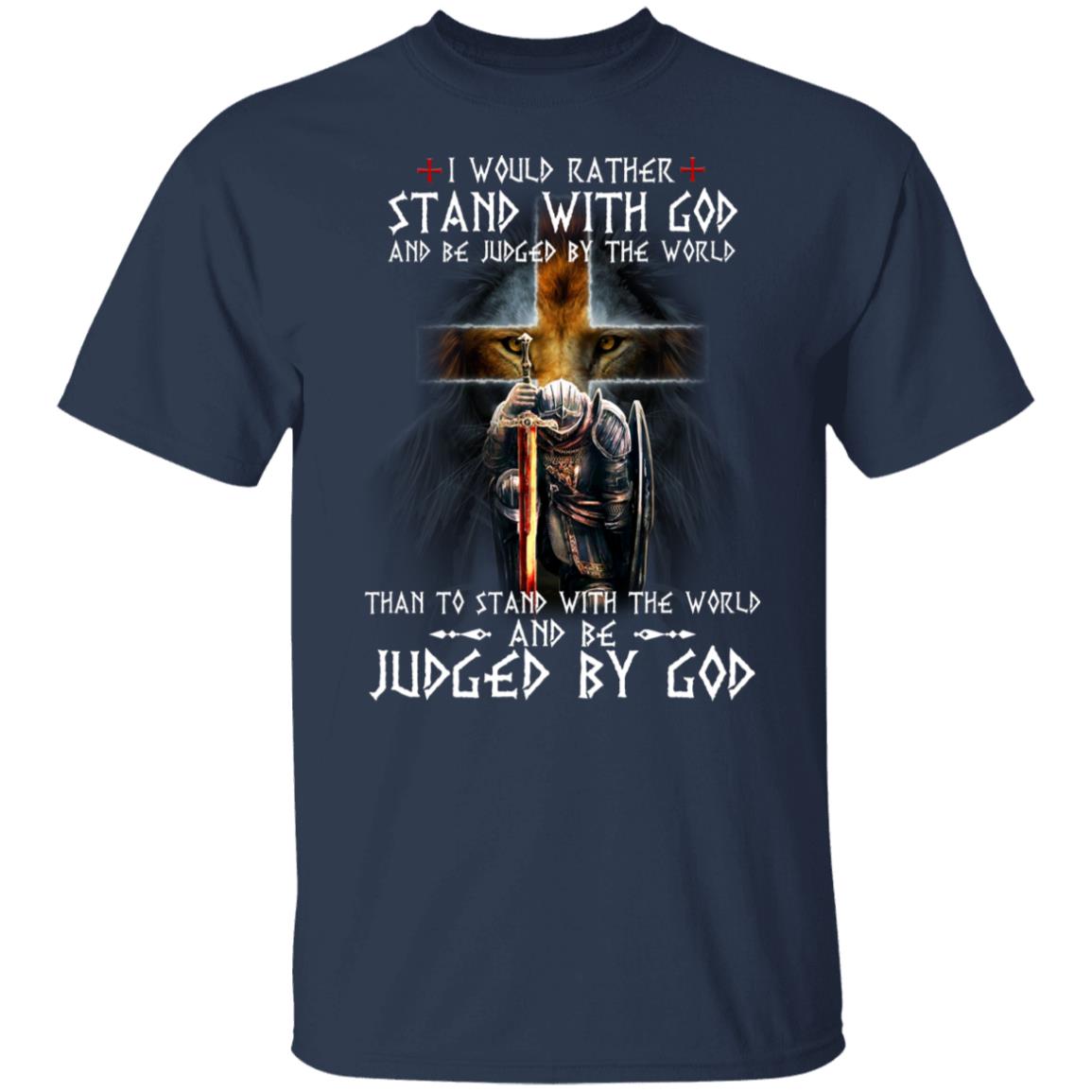I Would Rather Stand With God And Be Judged By The World Than To Stand With The World And Be Juged By God Shirt, Hoodie, Tank