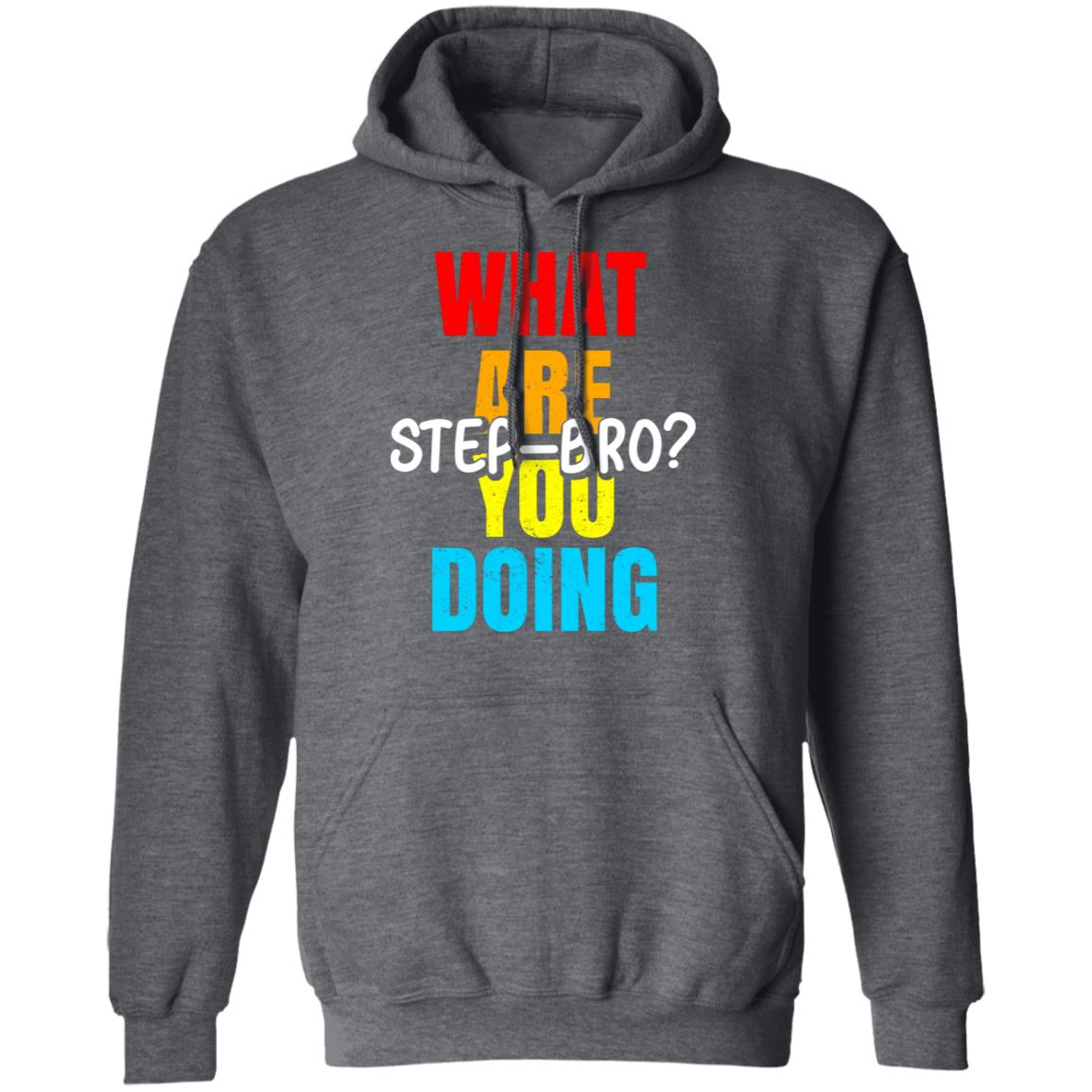 What Are You Doing Step Bro Shirt, Hoodie, Tank