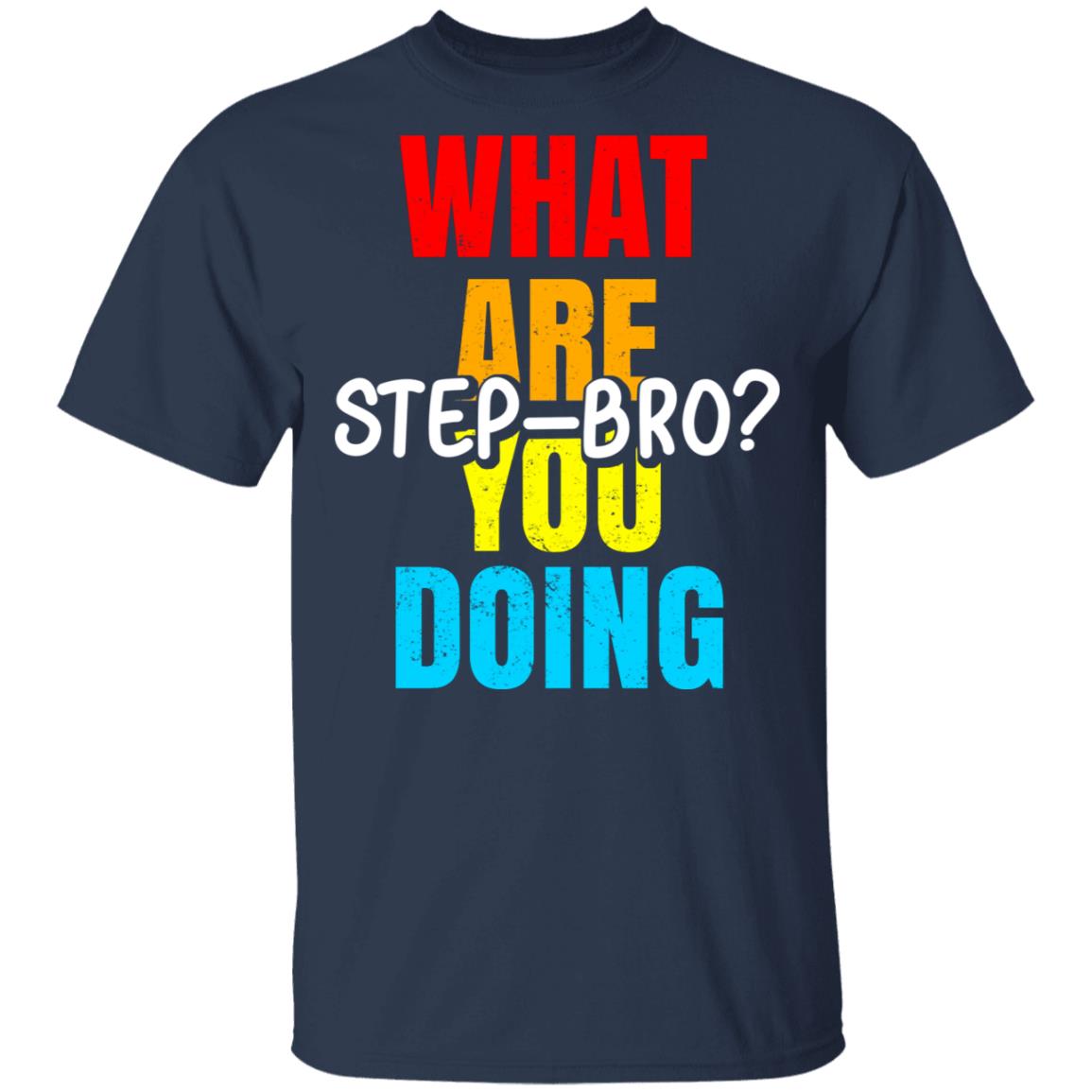 What Are You Doing Step Bro Shirt, Hoodie, Tank