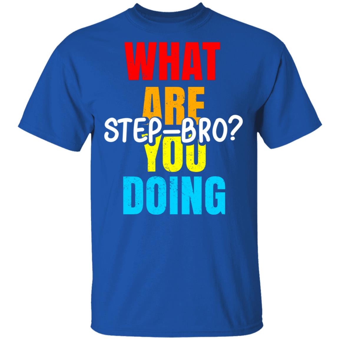 What Are You Doing Step Bro Shirt, Hoodie, Tank
