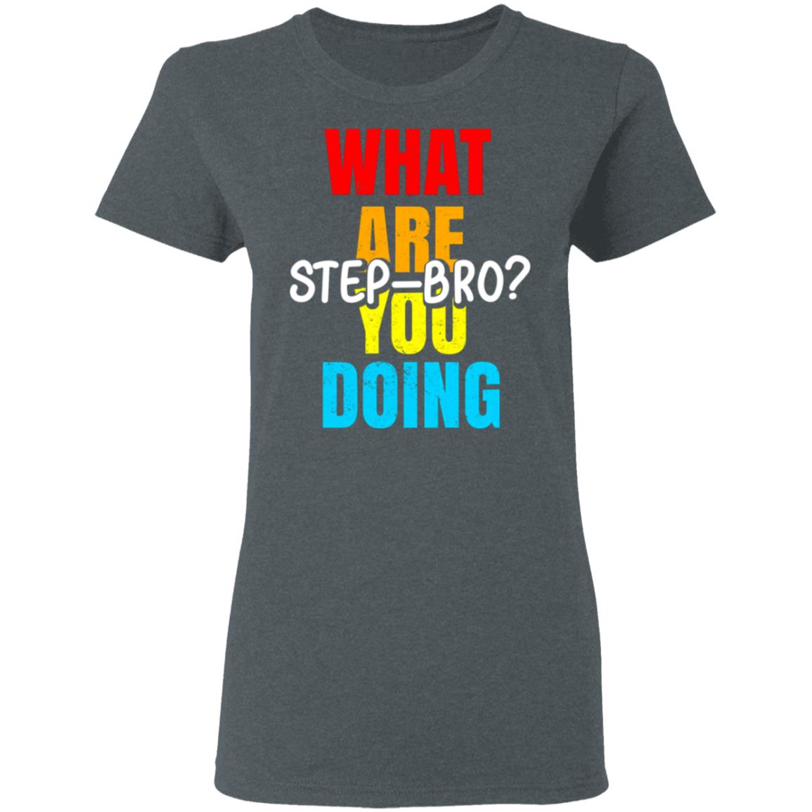 What Are You Doing Step Bro Shirt, Hoodie, Tank