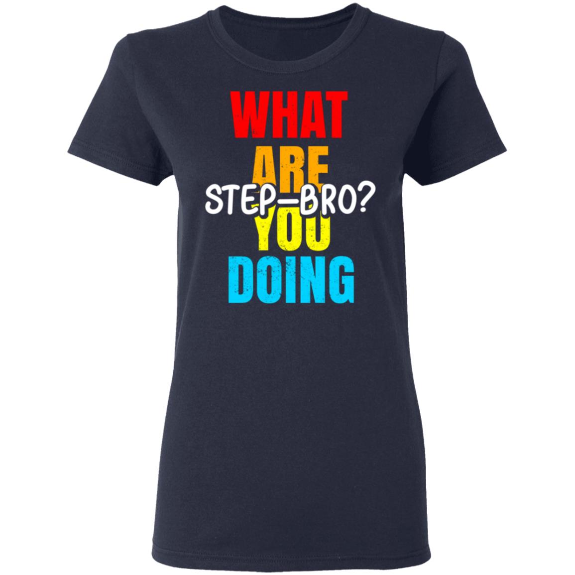 What Are You Doing Step Bro Shirt, Hoodie, Tank