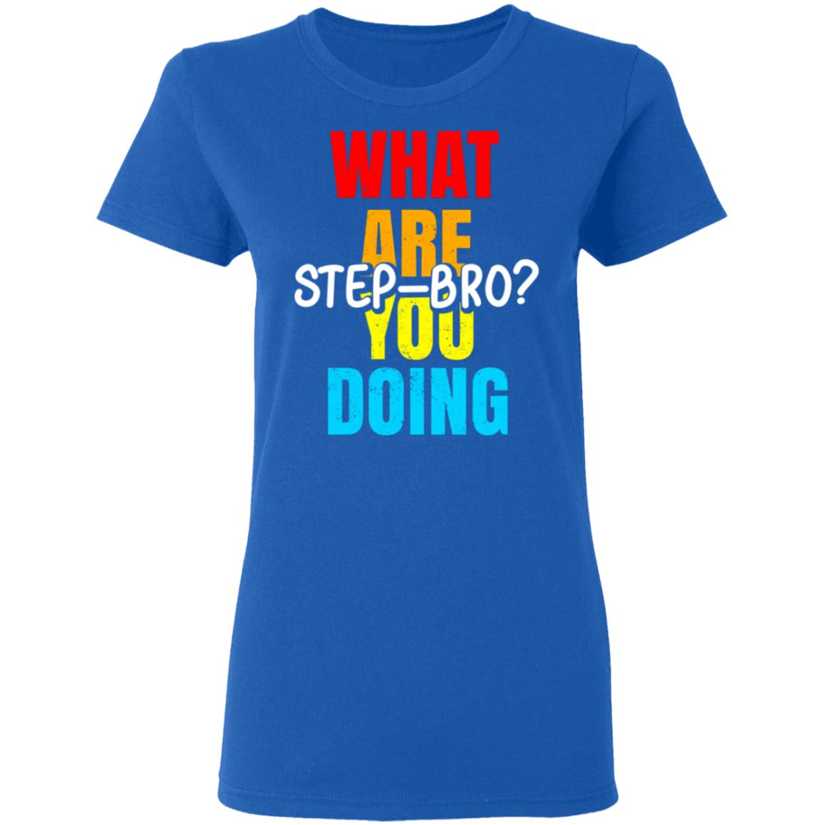 What Are You Doing Step Bro Shirt, Hoodie, Tank