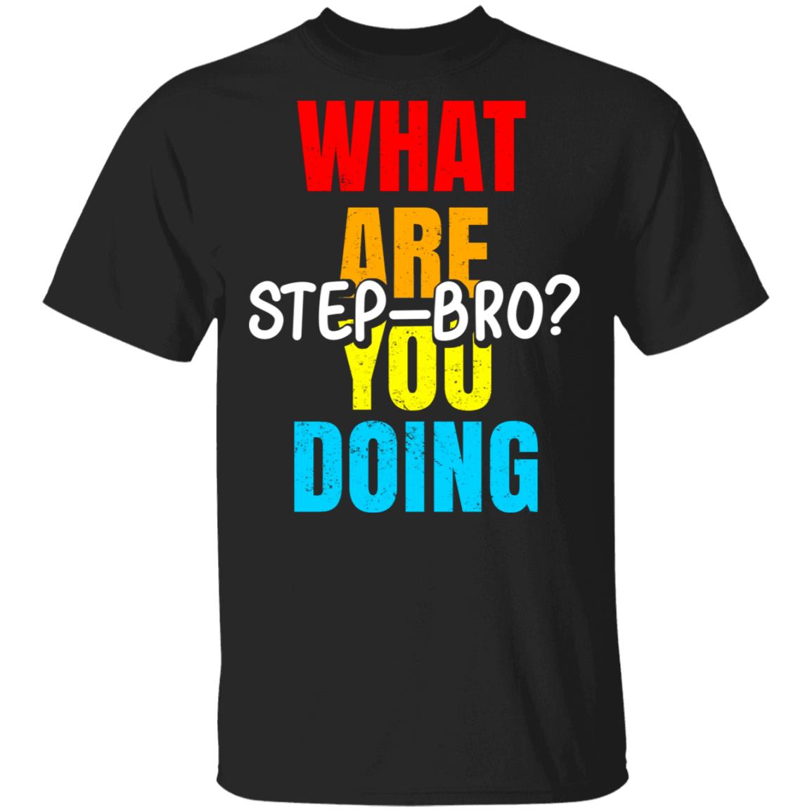 What Are You Doing Step Bro Shirt, Hoodie, Tank