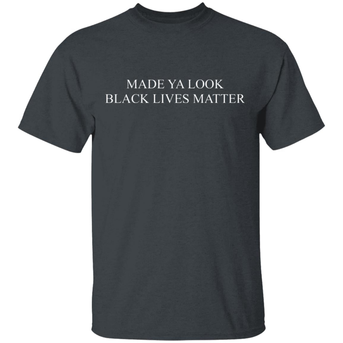 Made Ya Look Black Lives Matter Shirt, Hoodie, Tank