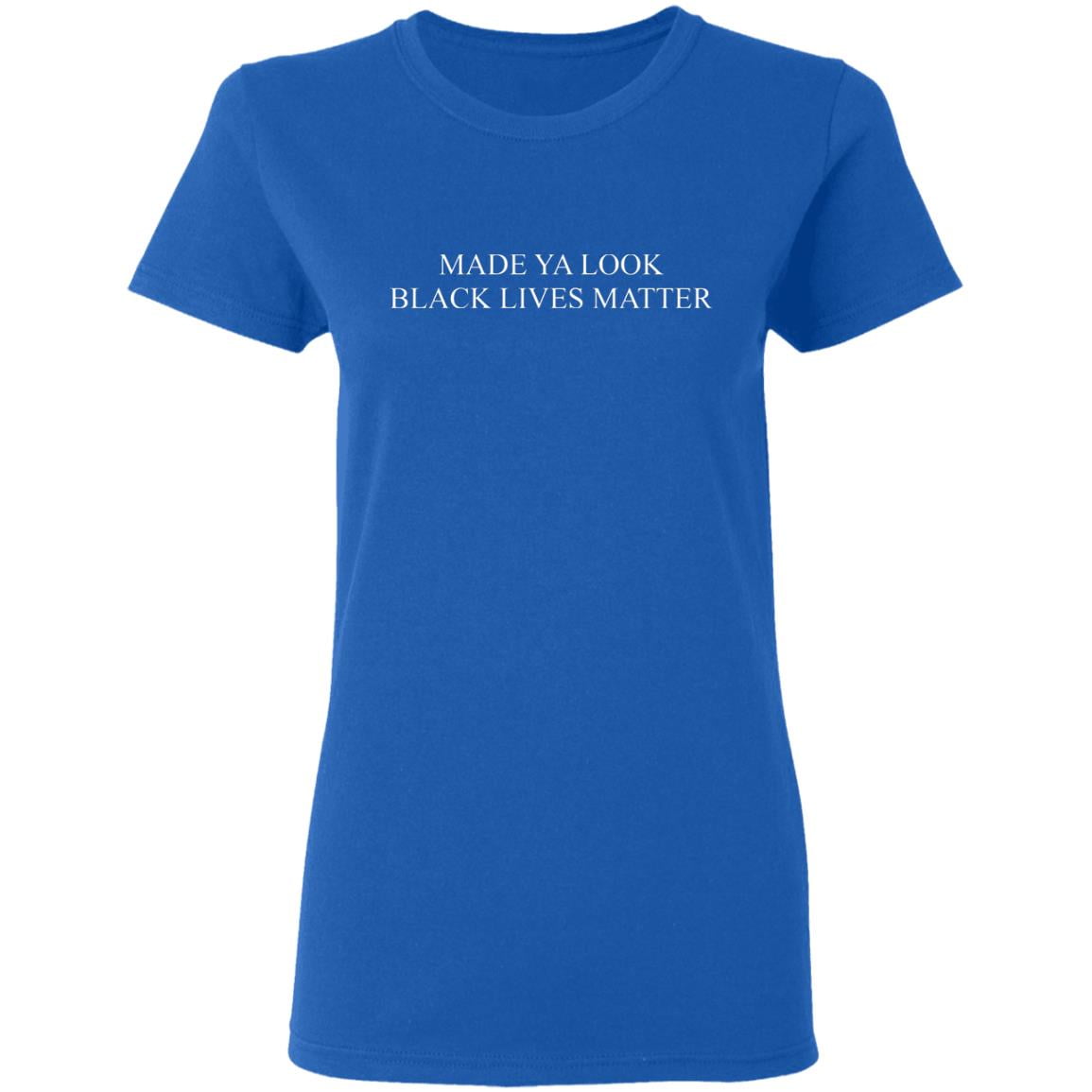 Made Ya Look Black Lives Matter Shirt, Hoodie, Tank