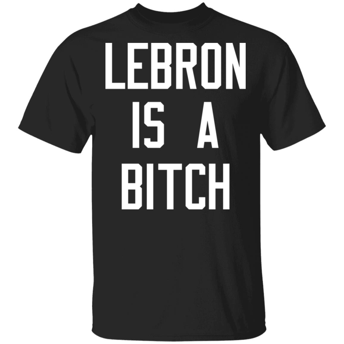 Lebron Is A Bitch Shirt, Hoodie, Tank