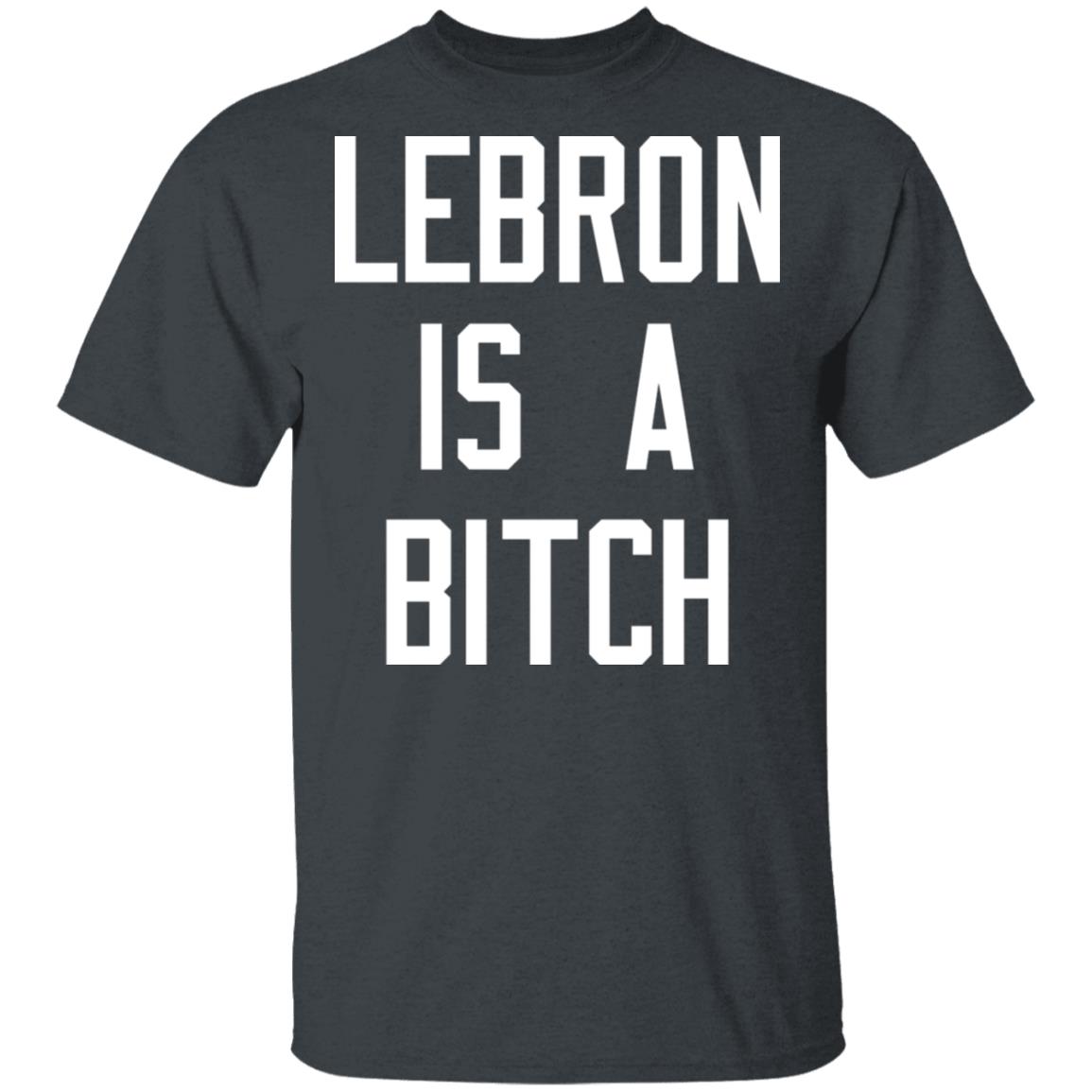Lebron Is A Bitch Shirt, Hoodie, Tank