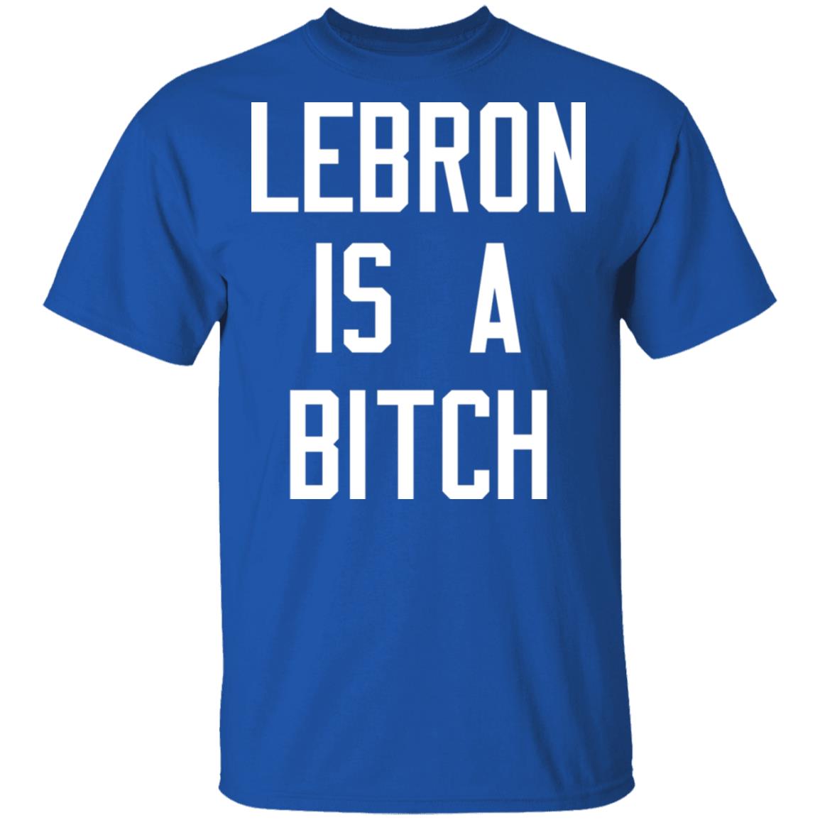 Lebron Is A Bitch Shirt, Hoodie, Tank