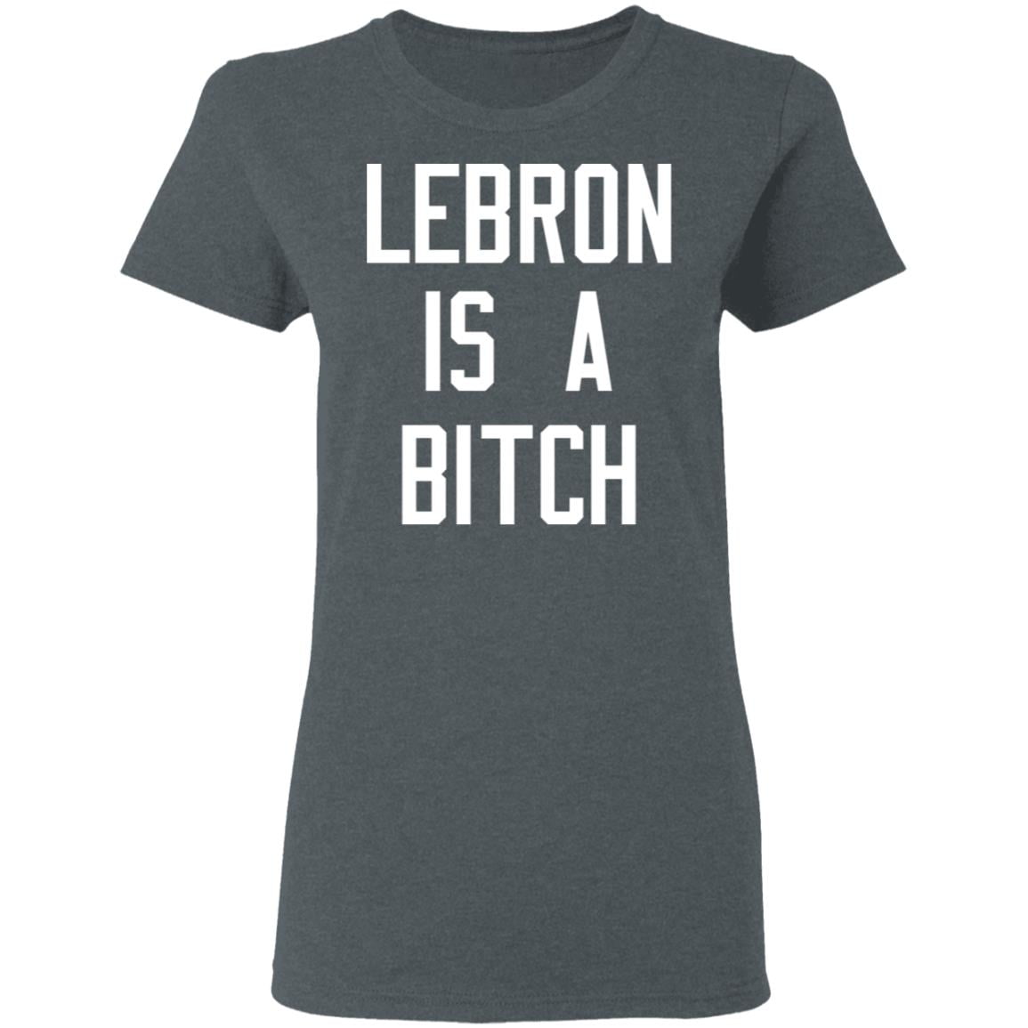 Lebron Is A Bitch Shirt, Hoodie, Tank