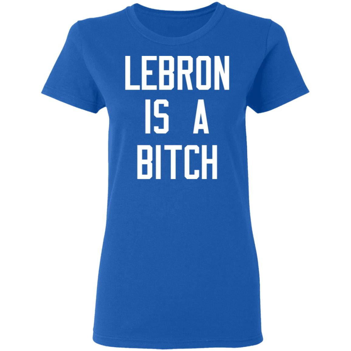 Lebron Is A Bitch Shirt, Hoodie, Tank
