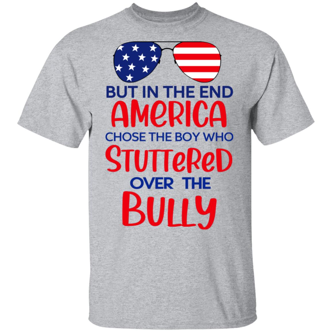 But In The End America Chose The Boy Who Stuttered Over The Bully Shirt, Hoodie, Tank