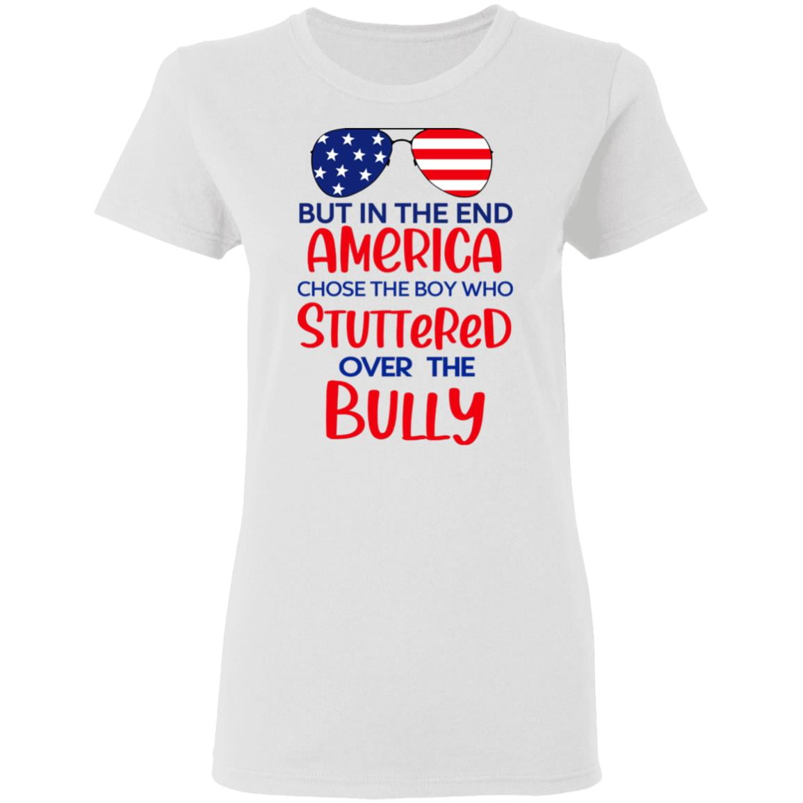 But In The End America Chose The Boy Who Stuttered Over The Bully Shirt, Hoodie, Tank