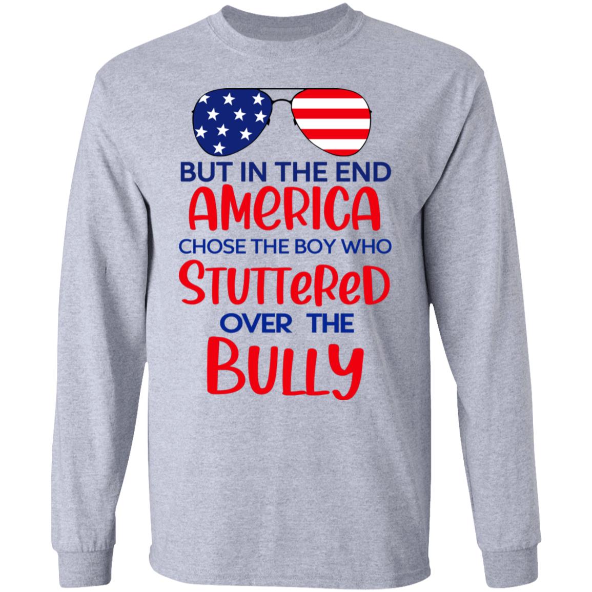 But In The End America Chose The Boy Who Stuttered Over The Bully Shirt, Hoodie, Tank