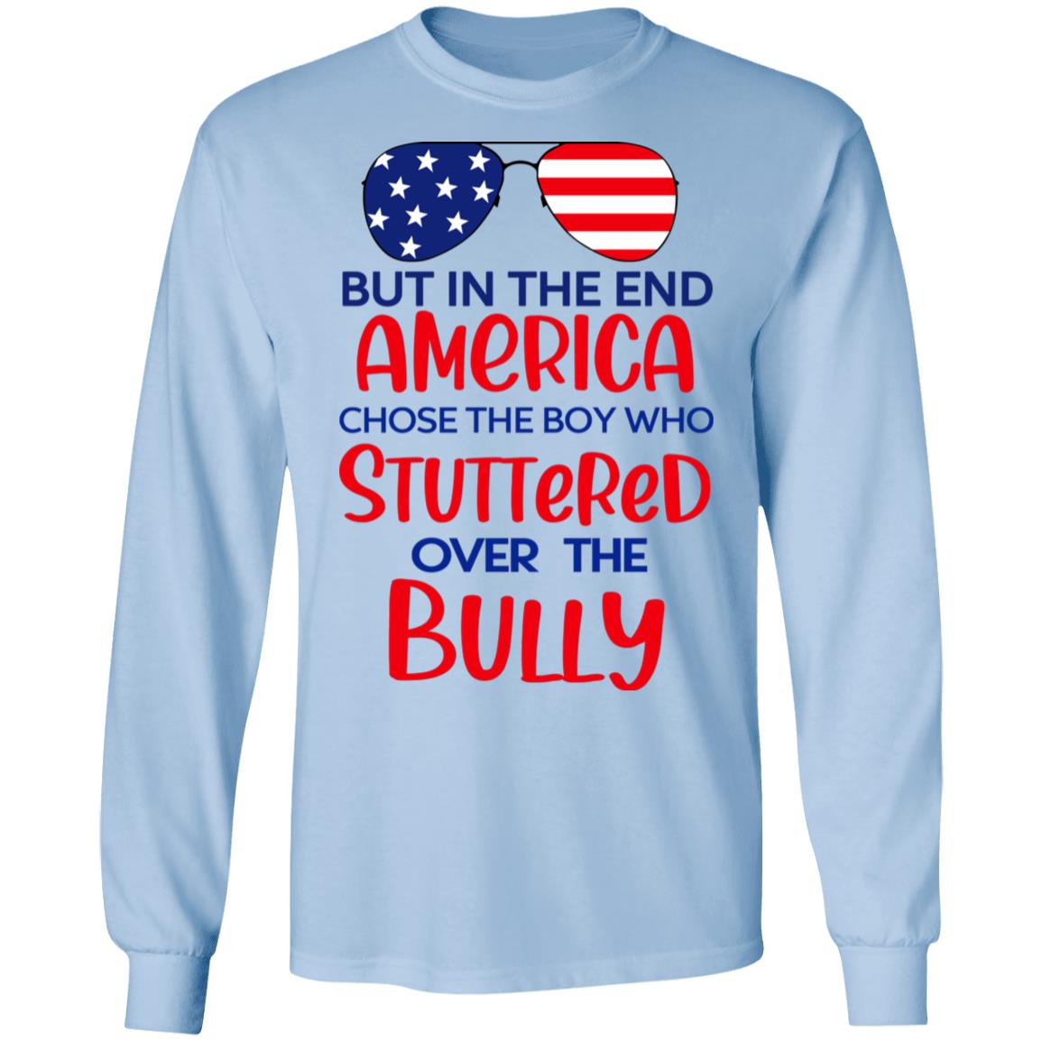 But In The End America Chose The Boy Who Stuttered Over The Bully Shirt, Hoodie, Tank
