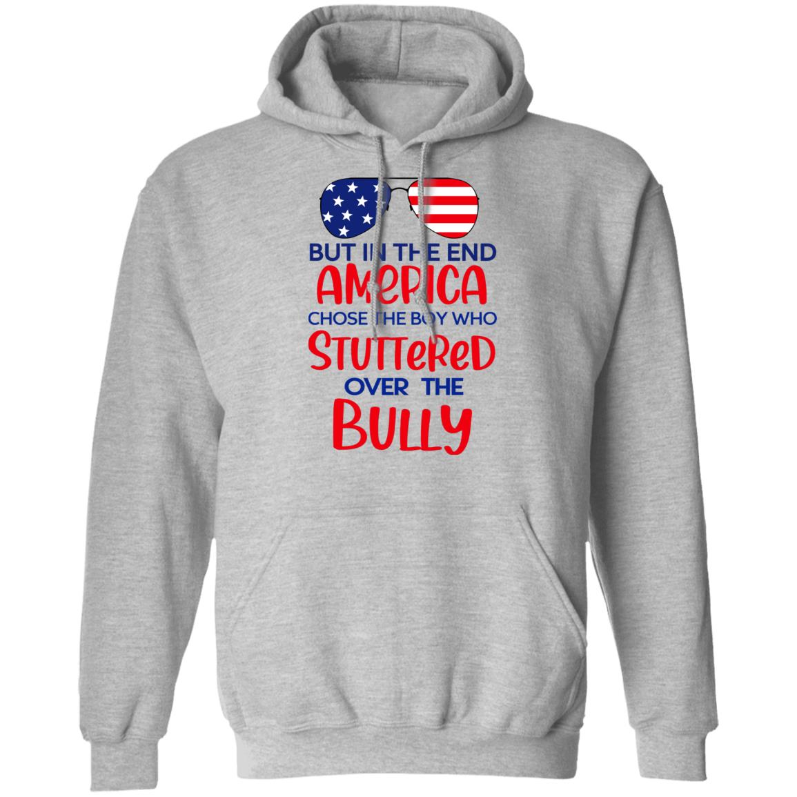 But In The End America Chose The Boy Who Stuttered Over The Bully Shirt, Hoodie, Tank