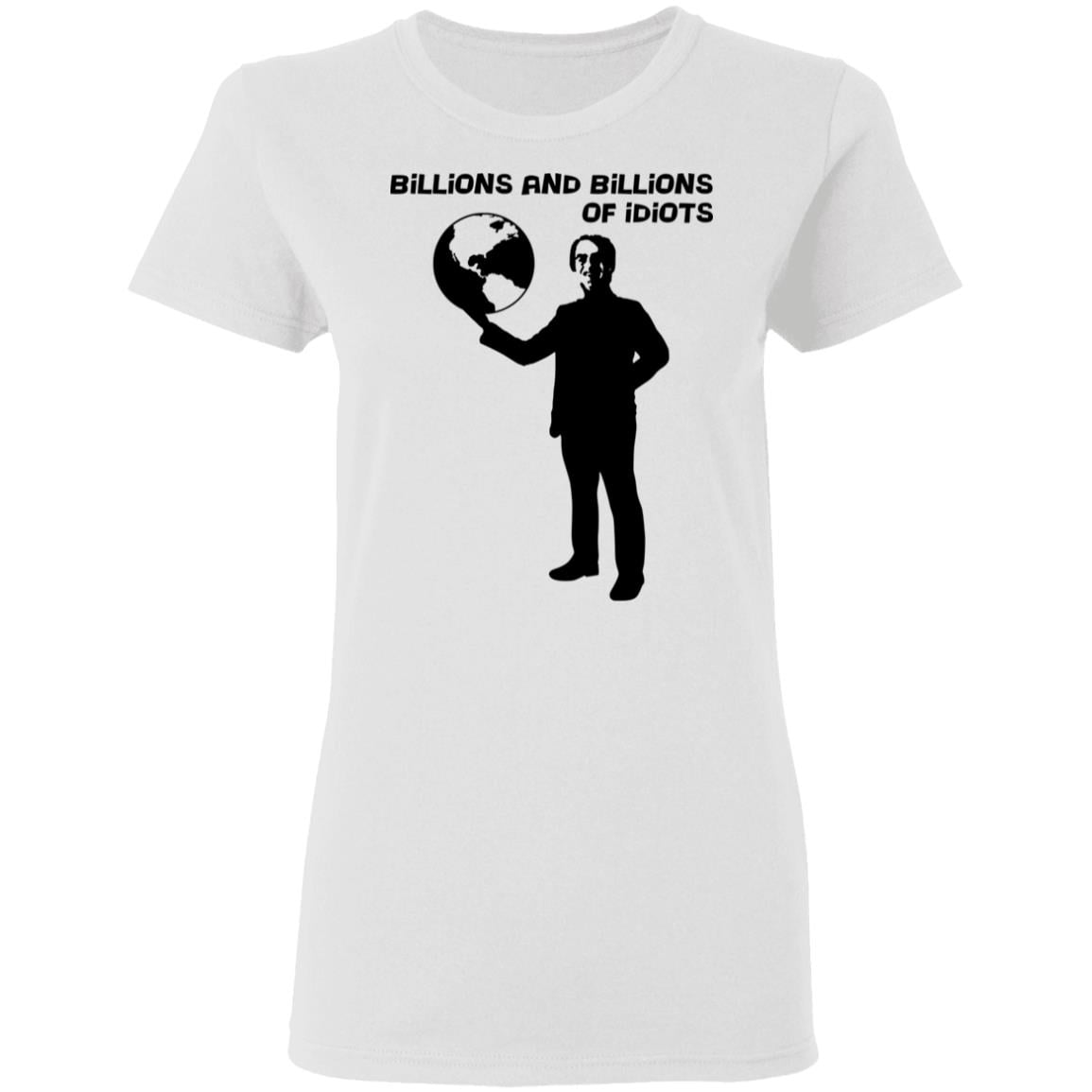 Billions And Billions Of Idiots Shirt, Hoodie, Tank